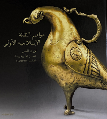 عواصم الثقافة الإسلامية الأولى - الإرث الفني لدمشق الأموية وبغداد العباسية (30-340 للهجرة)